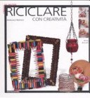 Riciclare con creatività. Ediz. illustrata