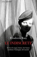 Le indiscrete: Storie di cinque donne che hanno cambiato l'immagine del mondo