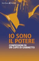 Io sono il potere: Confessioni di un capo di gabinetto