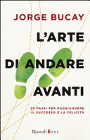 L'arte di andare avanti: 20 passi per raggiungere il successo e la felicità