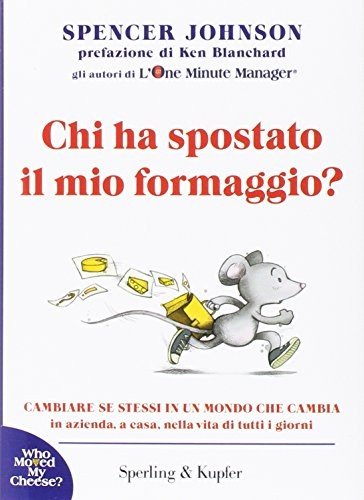 Chi ha spostato il mio formaggio? Cambiare se stessi in un mondo che cambia in azienda, a casa, nella vita di tutti i giorni