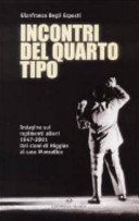 Incontri del quarto tipo. Indagine sui rapimenti alieni 1947-2001. Dai cloni di Higgins al caso Monselice