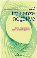 Le influenze negative. Come neutralizzarle con il pensiero positivo