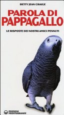 Parola di pappagallo: Le risposte dei nostri amici pennuti (Gli animali e noi)