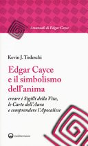 Edgar Cayce e il simbolismo dell'anima: creare i Sigilli della Vita, le Carte dell'Aura e comprendere l'Apocalisse