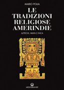 Le tradizioni religiose amerindie. Aztechi, Maya e Inca