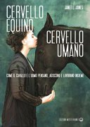 Cervello equino, cervello umano: Come il cavallo e l'uomo pensano, agiscono e lavorano insieme