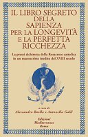 Il libro segreto della sapienza per la longevità e la perfetta ricchezza: La prassi alchimica della Rosacroce cattolica in un manoscritto inedito del XVIII secolo