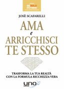 Ama e arricchisci te stesso. Trasforma la tua realtà con la formula ricchezza vera