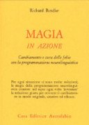 Magia in azione. Cambiamento e cura delle fobie con la programmazione neurolinguistica