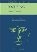 Focusing. Interrogare il corpo per cambiare la psiche
