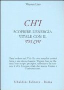 Ch'i. Scoprire l'energia vitale con il t'ai chi