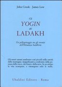 Gli yogin del Ladakh. Un pellegrinaggio tra gli eremiti dell'Himalaya buddhista