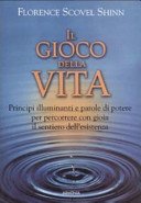Il gioco della vita. Principi illuminanti e parole di potere per percorrere con gioia il sentiero dell'esistenza
