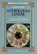 Astrologia cinese. Le caratteristiche psicologiche di ogni segno. L'interpretazione di tutte le combinazioni fra i segni zodiacali tradizionali e quelli cinesi