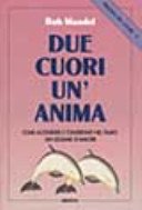 Due cuori un'anima. Come accendere e conservare nel tempo un legame d'amore