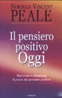 Il pensiero positivo oggi. Rinnovare e alimentare il potere del pensiero positivo