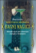Bagni magici. Rituali sacri per ritrovare energia e benessere