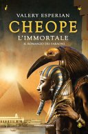 Cheope. L'immortale (Il romanzo dei Faraoni Vol. 1)