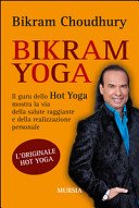 Bikram Yoga: Il guru dello Hot Yoga mostra la via della salute raggiante e della realizzazione personale
