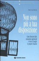 Non sono più a tua disposizione. Come liberarsi dalle sensazioni opprimenti e vivere al meglio le proprie relazioni
