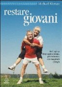 Restare giovani. Anti-aging: vivere più a lungo, più in forma, con maggiore energia