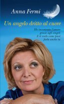 Un angelo dritto al cuore. Ho incontrato l'amore grazie agli angeli. E ti svelo come puoi farlo anche tu