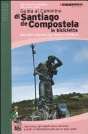 Guida al cammino di Santiago de Compostela in bicicletta : oltre 800 chilometri dai Pirenei a Finisterre : i percorsi, gli ostelli dove dormire e tutti i riferimenti utili per le due ruote / Mariacarla Castagna, Riccardo Latini