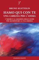 Siamo qui con te. Una carezza per l'anima. L'amore e la saggezza delle guide per manifestare la tua essenza