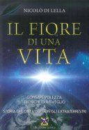 Il fiore di una vita. Consapevolezza, tecniche di risveglio e storia di contatto con gli extraterrestri