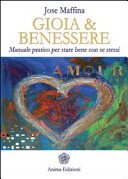 Gioia & benessere. Manuale pratico per stare bene con se stessi