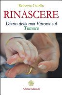 Rinascere. Diario della mia vittoria sul tumore