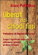 Liberati dai chiodi fissi. Scopri il significato della vita attraverso i principi di Viktor E. Frankl
