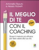 Il meglio di te con il coaching. Scopri il metodo più efficace per dare valore alla tua vita