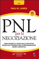 PNL per la negoziazione. Come vincere al tavolo delle trattative grazie agli strumenti della programmazione neuro-linguistica