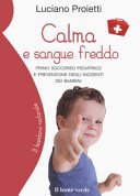 Calma e sangue freddo: Primo soccorso pediatrico e prevenzione degli incidenti dei bambini (Il bambino naturale Vol. 82)