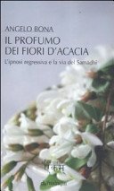 Il profumo dei fiori d'acacia. L'ipnosi regressiva e la via del Samadhi