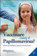 Vaccinare contro il papillomavirus? Quello che dobbiamo sapere prima di decidere