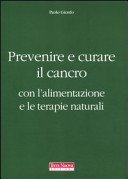 Prevenire e curare il cancro con l'alimentazione e le terapie naturali