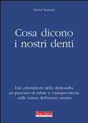 Cosa dicono i nostri denti. Dal cofondatore della dentosofia un percorso di salute e consapevolezza sulla natura dell'essere umano