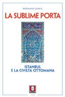La sublime porta. Istanbul e la civiltà ottomana