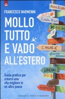 Mollo tutto e vado all'estero: Guida pratica per crearsi una vita migliore in un altro paese
