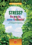 Stress? No grazie, sono resiliente! Percorso teorico pratico per sviluppare la Resilienza