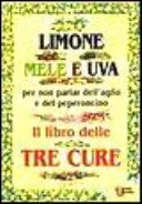 Limone, mele e uva. Per non parlar dell'aglio e del peperoncino. Il libro delle tre cure