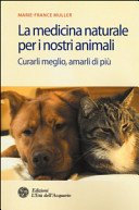 La medicina naturale per i nostri animali. Curarli meglio, amarli di più.