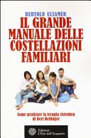 Il grande manuale delle costellazioni familiari. Come praticare la terapia sistemica di Bert Hellinger