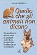 Quello che gli animali non dicono. Straordinarie storie vere di animali e dei loro proprietari scritte da un veterinario