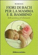 I fiori di Bach per la mamma e il bambino. Dalla gravidanza all'allattamento