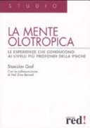 La mente olotropica. Le esperienze che conducono ai livelli più profondi della psiche