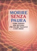 Morire senza paura. Come aiutare una persona che sta per lasciarci e noi stessi